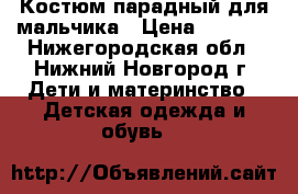 Костюм парадный для мальчика › Цена ­ 1 500 - Нижегородская обл., Нижний Новгород г. Дети и материнство » Детская одежда и обувь   